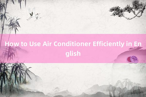 How to Use Air Conditioner Efficiently in English